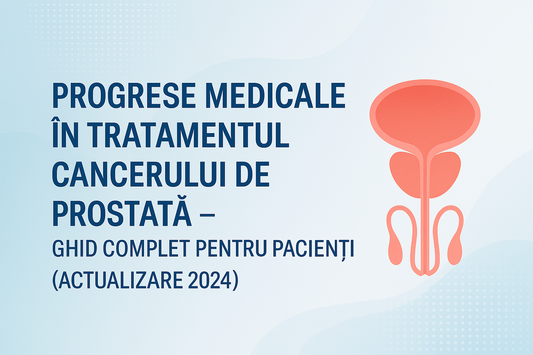 Progrese medicale în tratamentul cancerului de prostată – Ghid complet pentru pacienți (actualizare 2024)